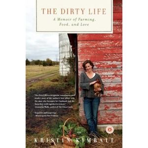 The Dirty Life: A Memoir of Farming, Food, and Love by Kimball, Kristin